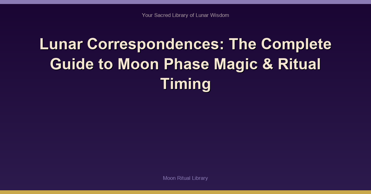 Lunar Correspondences: The Complete Guide to Moon Phase Magic & Ritual Timing