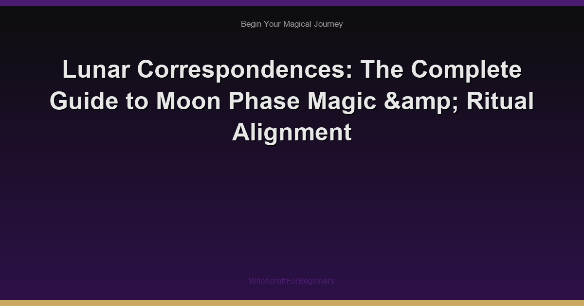 Lunar Correspondences: The Complete Guide to Moon Phase Magic & Ritual Alignment