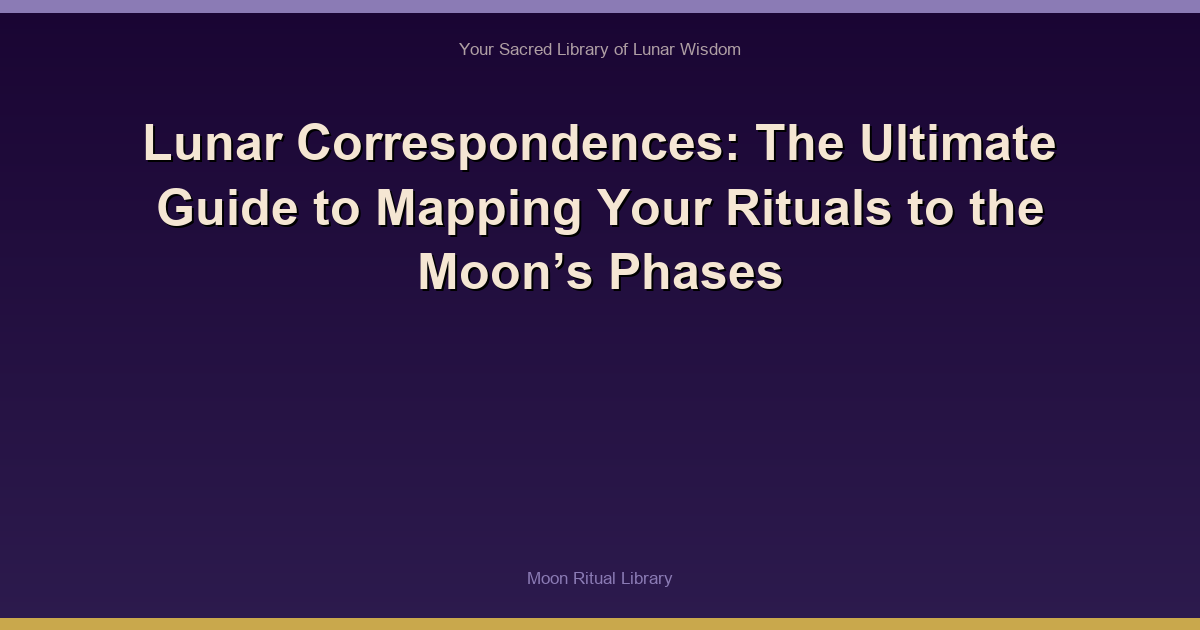 Lunar Correspondences: The Ultimate Guide to Mapping Your Rituals to the Moon’s Phases