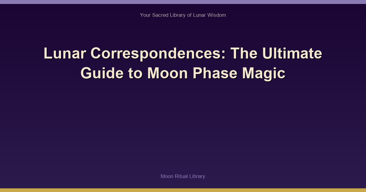 Lunar Correspondences: The Ultimate Guide to Moon Phase Magic