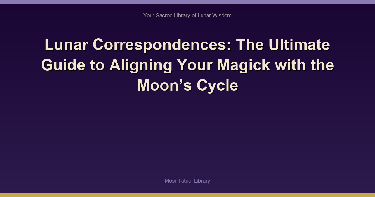 Lunar Correspondences: The Ultimate Guide to Aligning Your Magick with the Moon’s Cycle