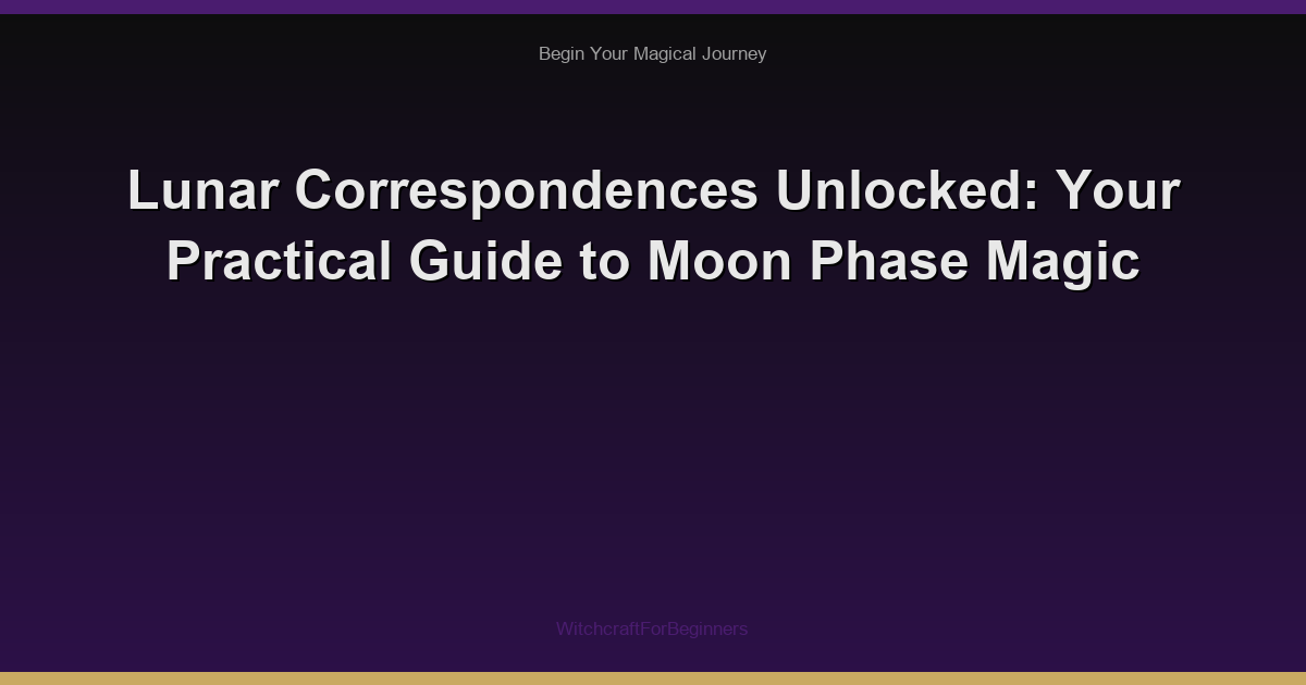 Lunar Correspondences Unlocked: Your Practical Guide to Moon Phase Magic