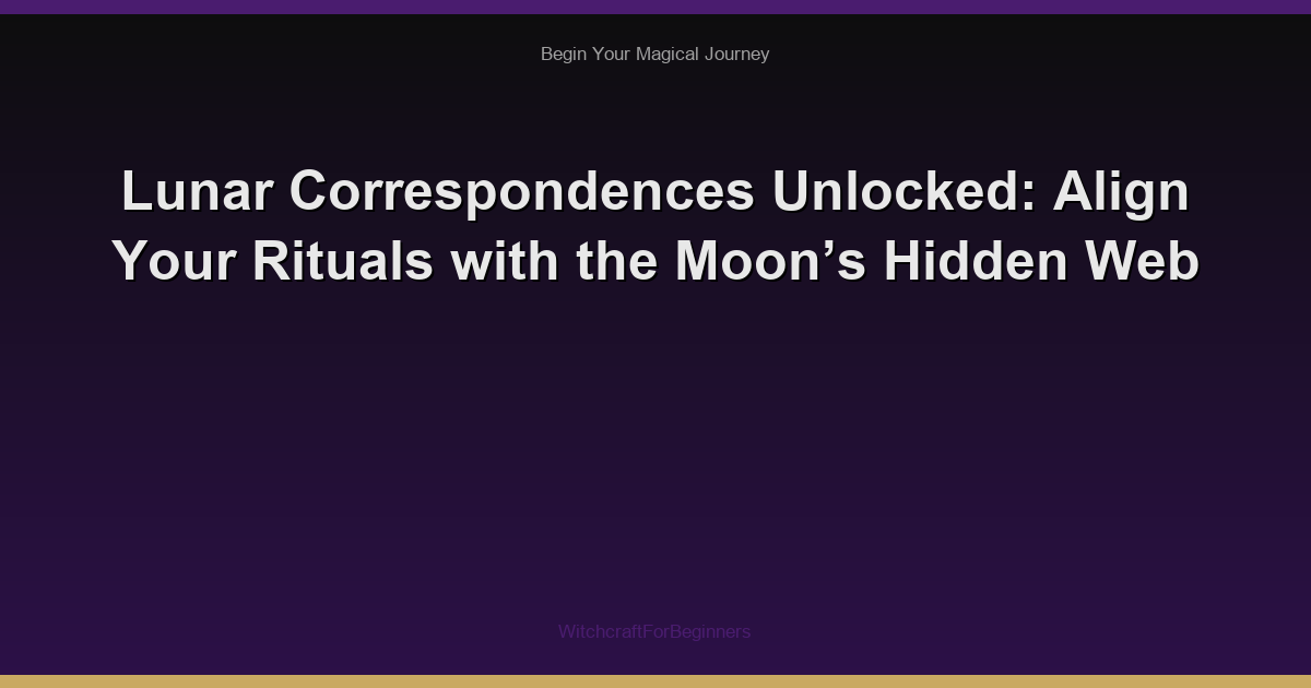Lunar Correspondences Unlocked: Align Your Rituals with the Moon’s Hidden Web
