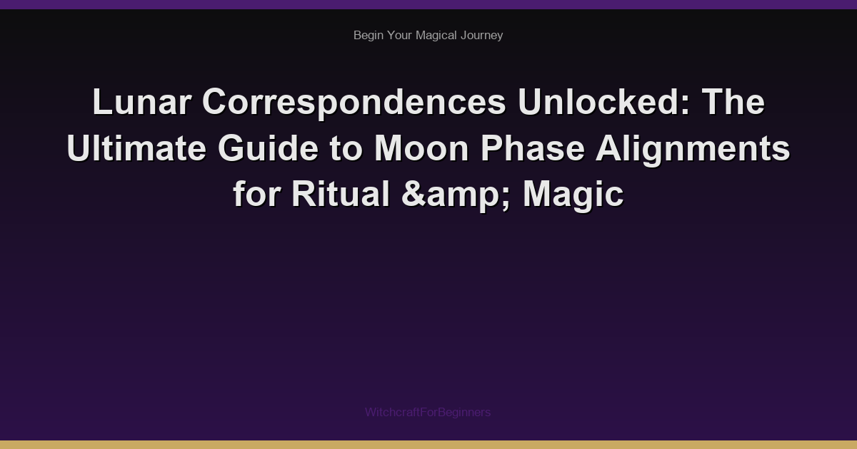 Lunar Correspondences Unlocked: The Ultimate Guide to Moon Phase Alignments for Ritual & Magic