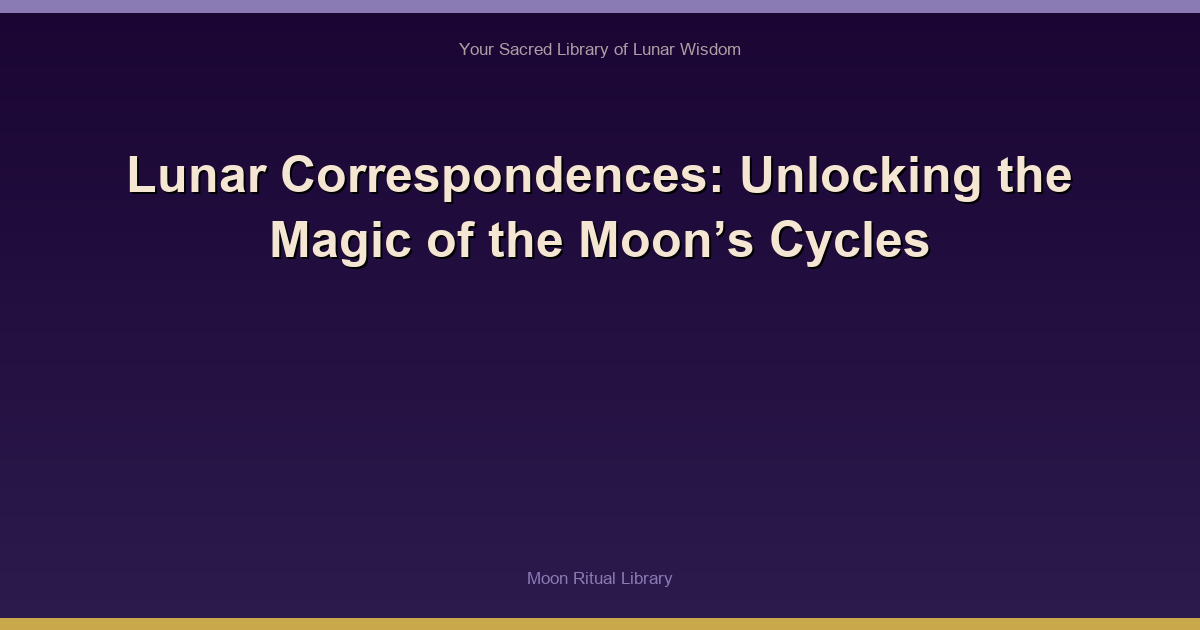 Lunar Correspondences: Unlocking the Magic of the Moon’s Cycles