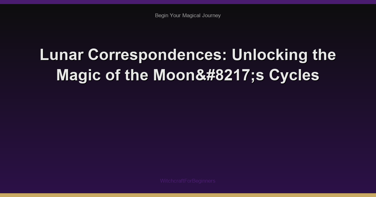 Lunar Correspondences: Unlocking the Magic of the Moon’s Cycles