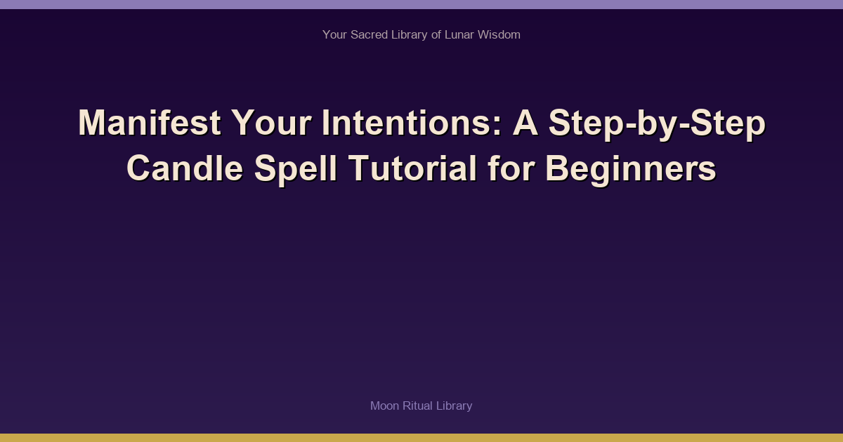 Manifest Your Intentions: A Step-by-Step Candle Spell Tutorial for Beginners