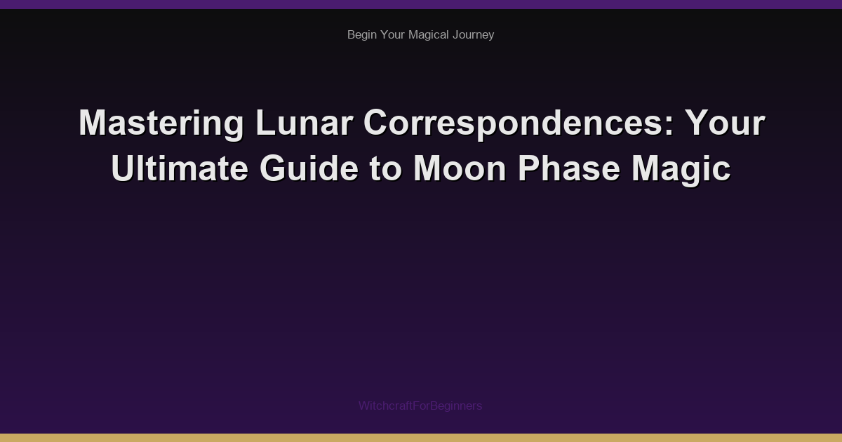 Mastering Lunar Correspondences: Your Ultimate Guide to Moon Phase Magic