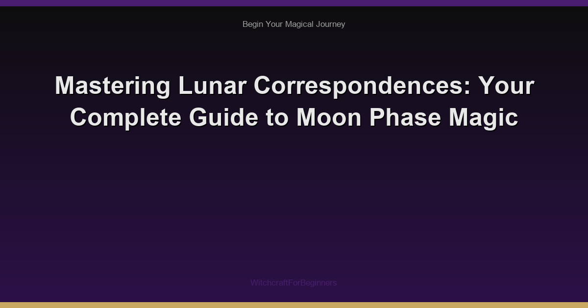 Mastering Lunar Correspondences: Your Complete Guide to Moon Phase Magic