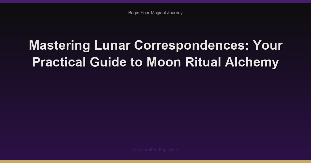 Mastering Lunar Correspondences: Your Practical Guide to Moon Ritual Alchemy