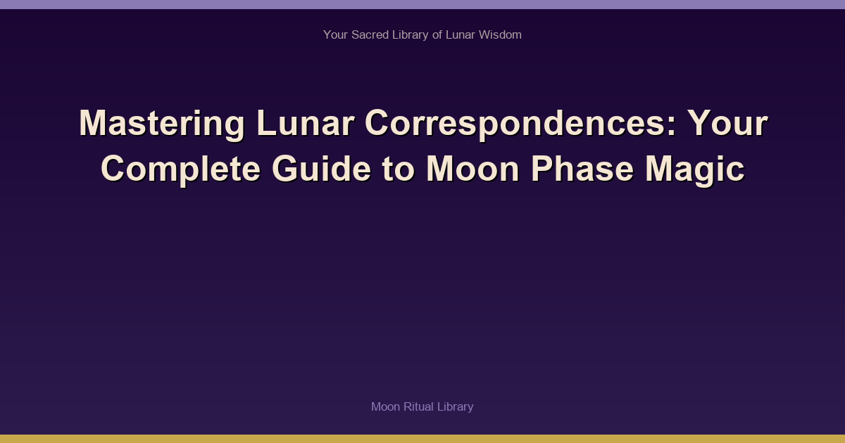 Mastering Lunar Correspondences: Your Complete Guide to Moon Phase Magic