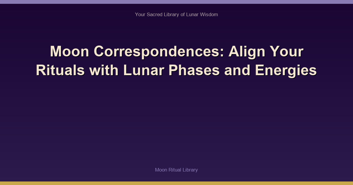 Moon Correspondences: Align Your Rituals with Lunar Phases and Energies