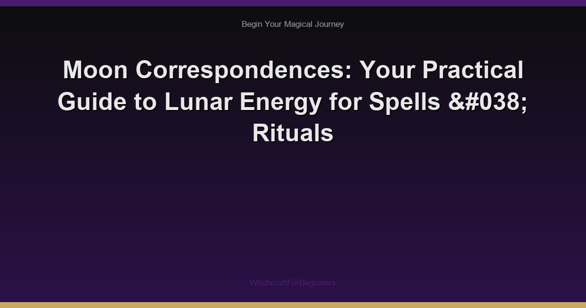Moon Correspondences: Your Practical Guide to Lunar Energy for Spells & Rituals