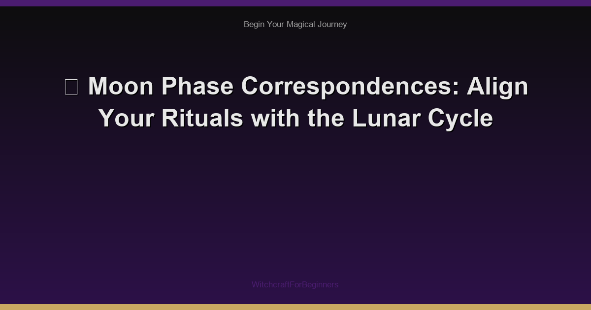 🌙 Moon Phase Correspondences: Align Your Rituals with the Lunar Cycle