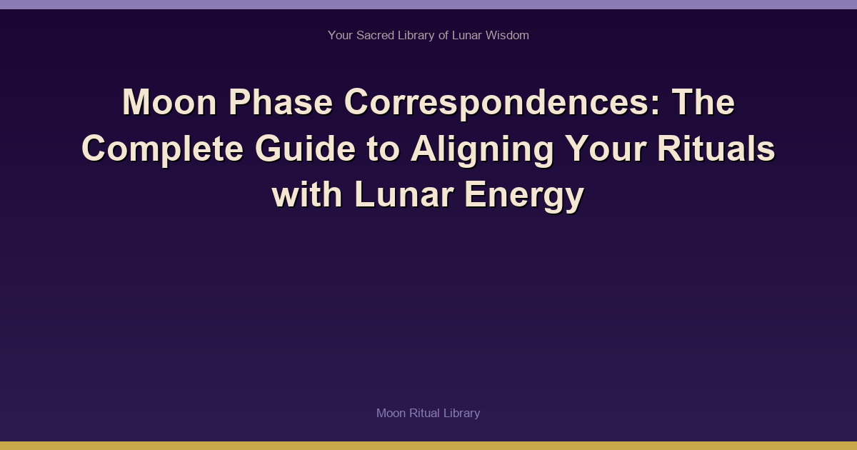Moon Phase Correspondences: The Complete Guide to Aligning Your Rituals with Lunar Energy