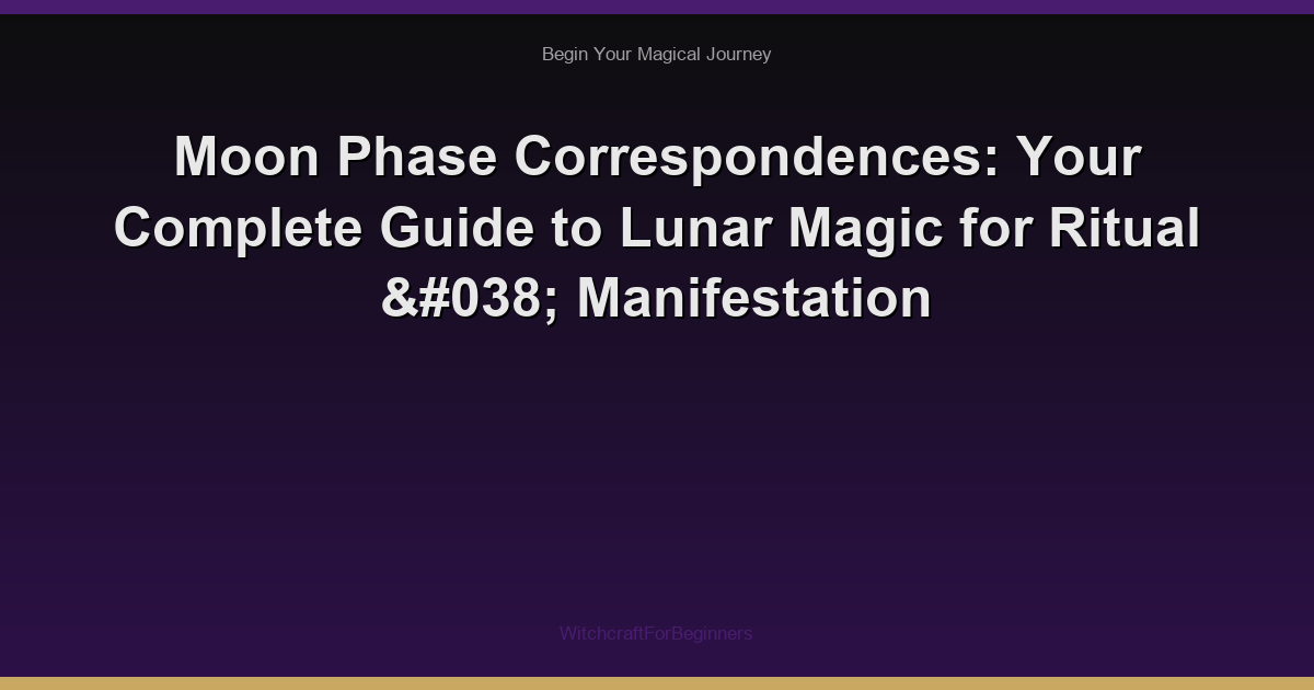 Moon Phase Correspondences: Your Complete Guide to Lunar Magic for Ritual & Manifestation