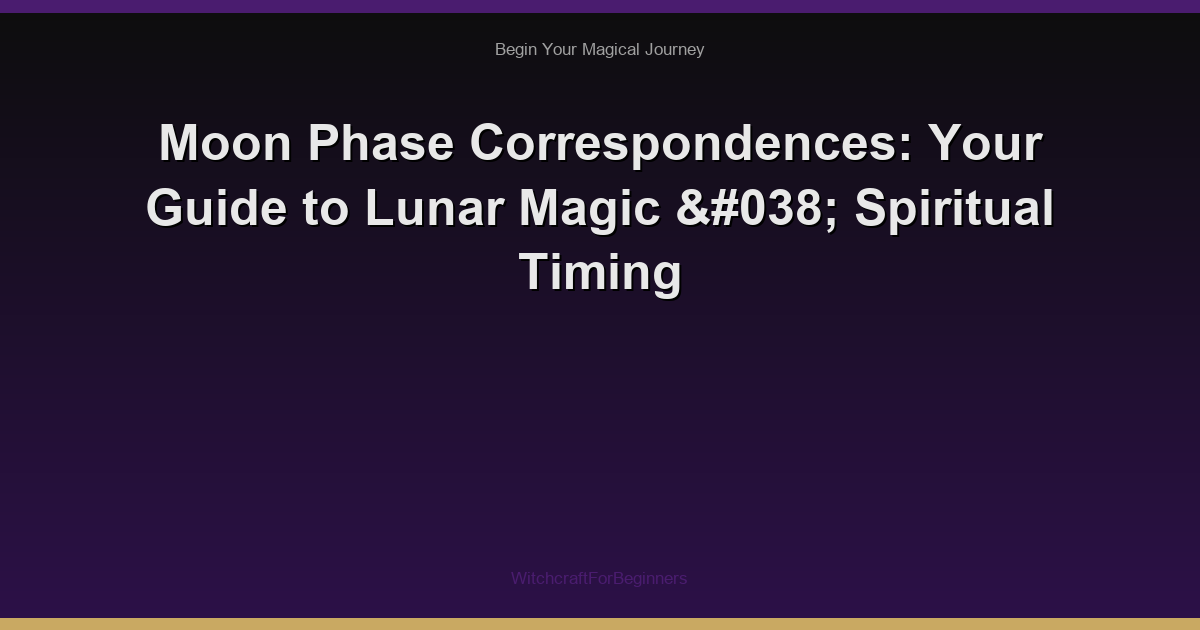 Moon Phase Correspondences: Your Guide to Lunar Magic & Spiritual Timing