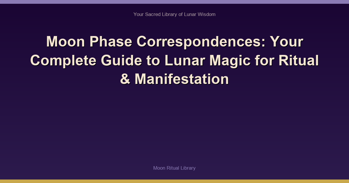 Moon Phase Correspondences: Your Complete Guide to Lunar Magic for Ritual & Manifestation