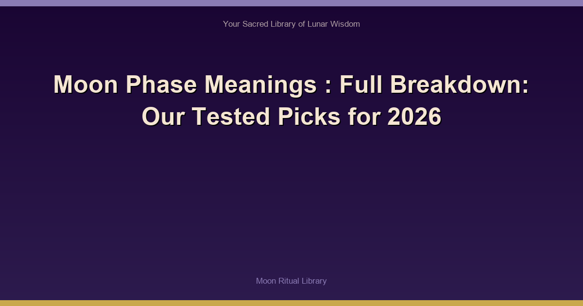 Moon Phase Meanings : Full Breakdown: Our Tested Picks for 2026