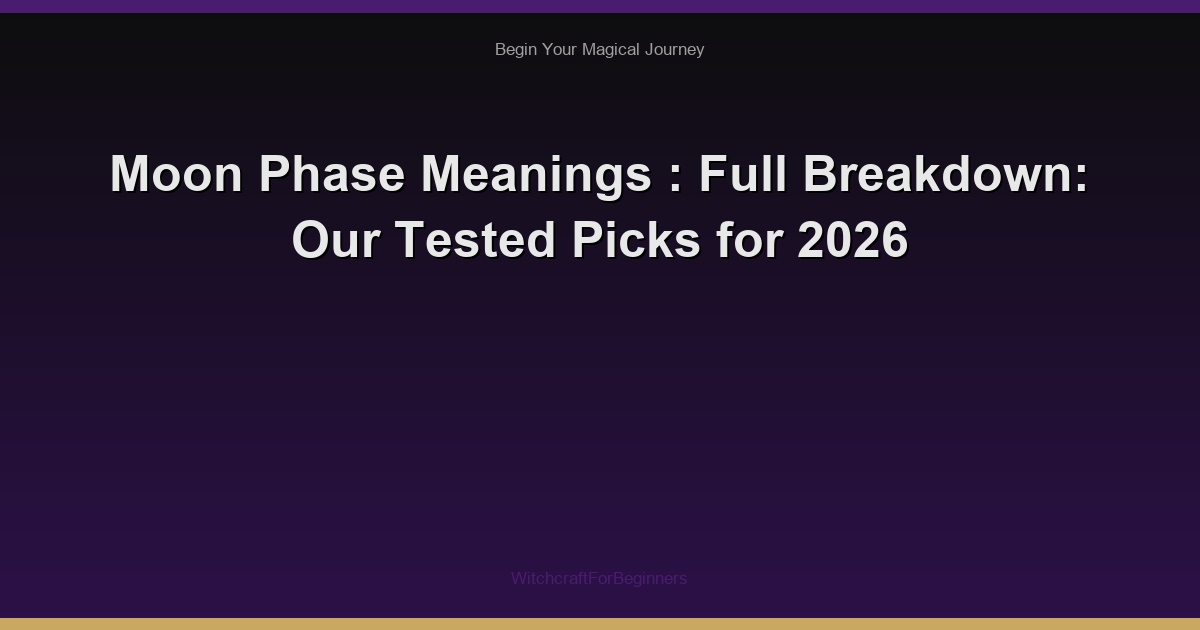 Moon Phase Meanings : Full Breakdown: Our Tested Picks for 2026