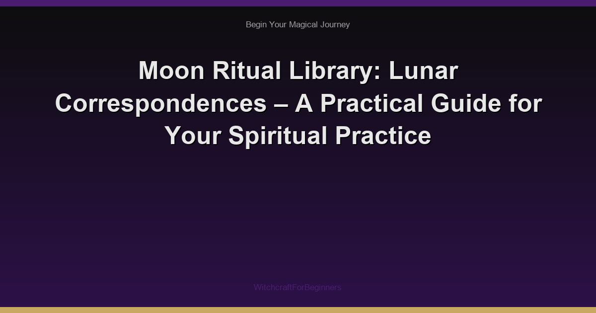 Moon Ritual Library: Lunar Correspondences – A Practical Guide for Your Spiritual Practice
