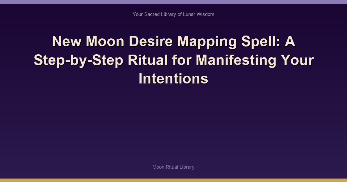 New Moon Desire Mapping Spell: A Step-by-Step Ritual for Manifesting Your Intentions