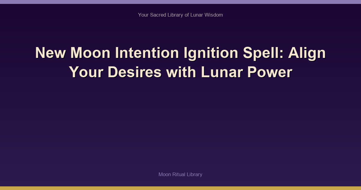 New Moon Intention Ignition Spell: Align Your Desires with Lunar Power