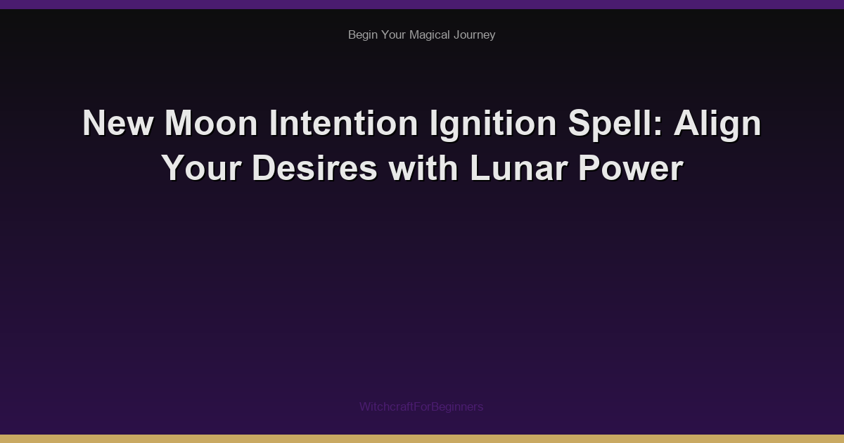 New Moon Intention Ignition Spell: Align Your Desires with Lunar Power