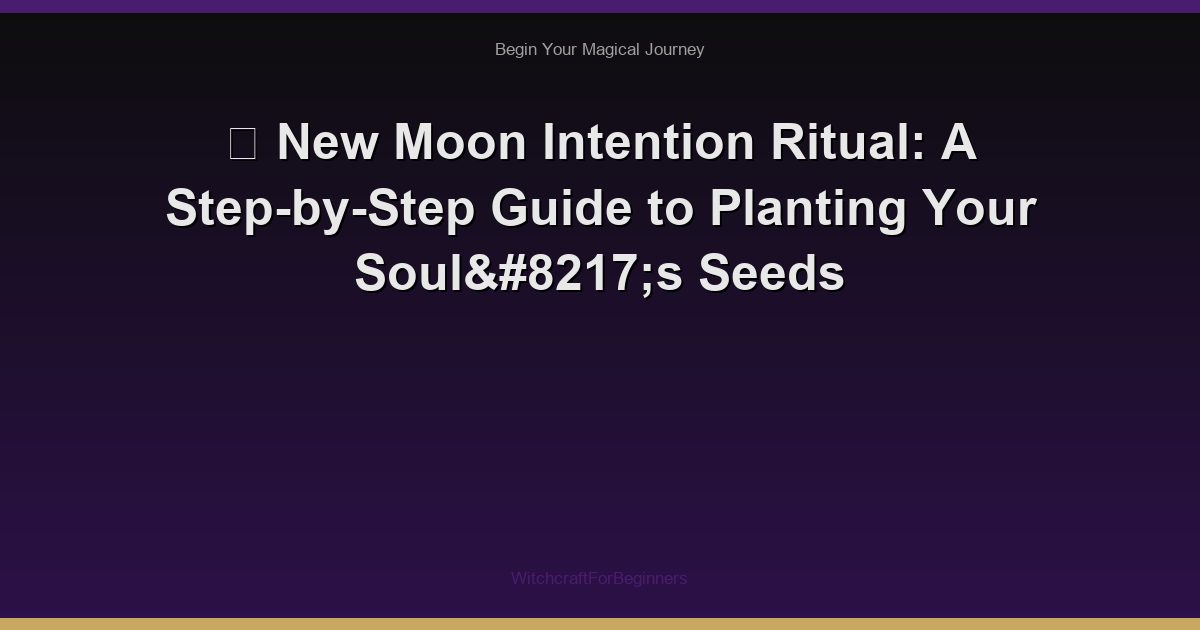 🌙 New Moon Intention Ritual: A Step-by-Step Guide to Planting Your Soul’s Seeds