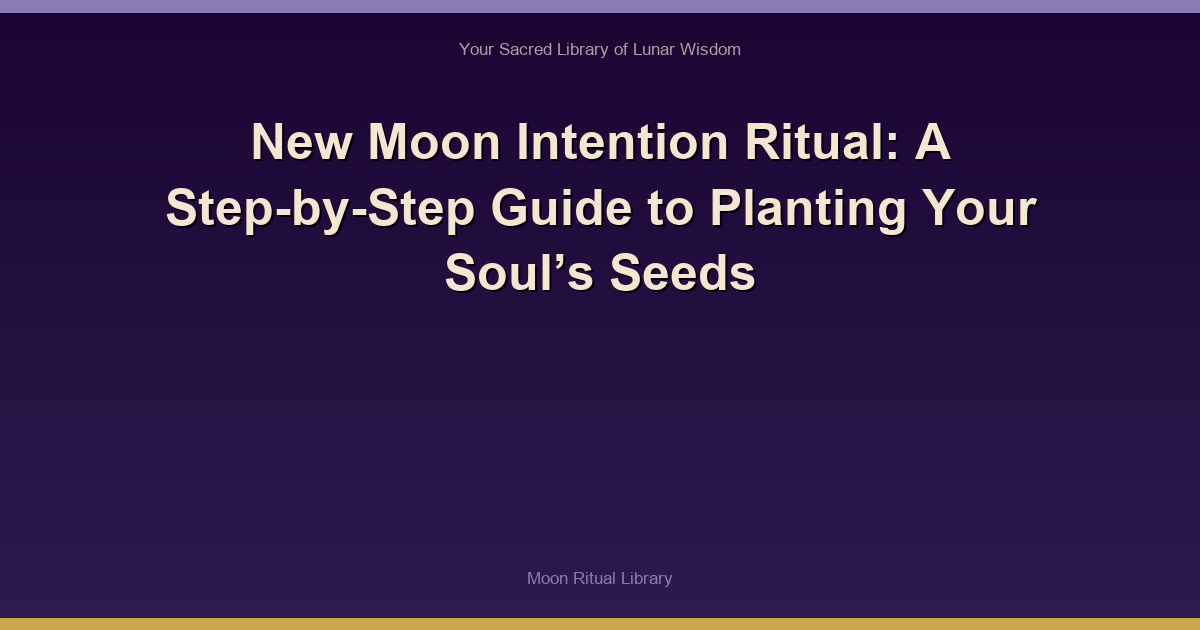 New Moon Intention Ritual: A Step-by-Step Guide to Planting Your Soul’s Seeds