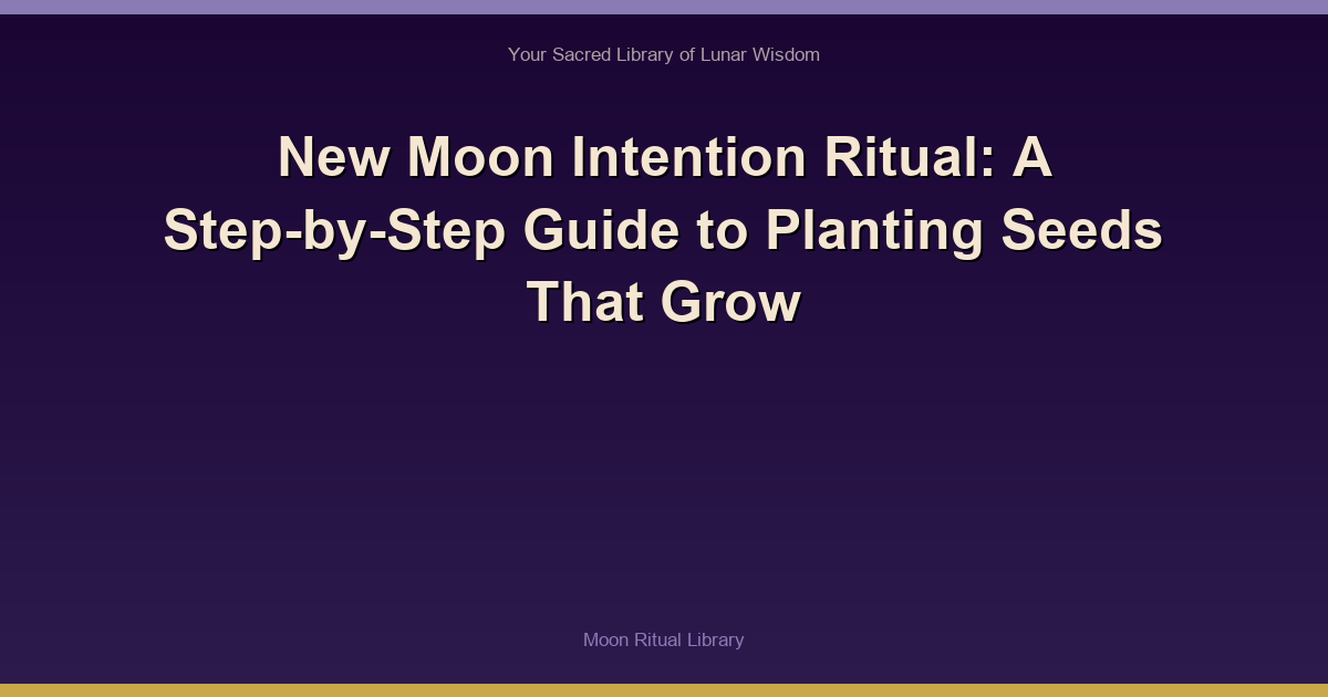 New Moon Intention Ritual: A Step-by-Step Guide to Planting Seeds That Grow