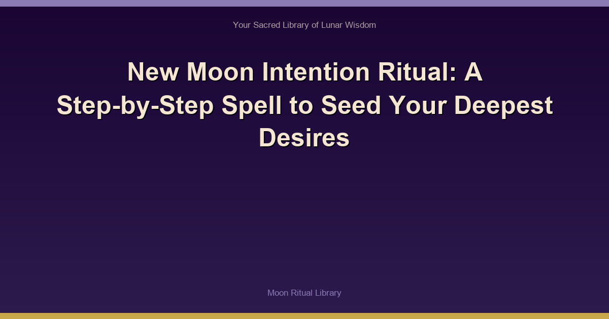 New Moon Intention Ritual: A Step-by-Step Spell to Seed Your Deepest Desires