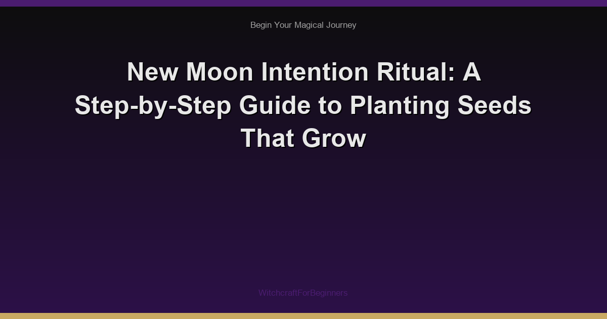 New Moon Intention Ritual: A Step-by-Step Guide to Planting Seeds That Grow