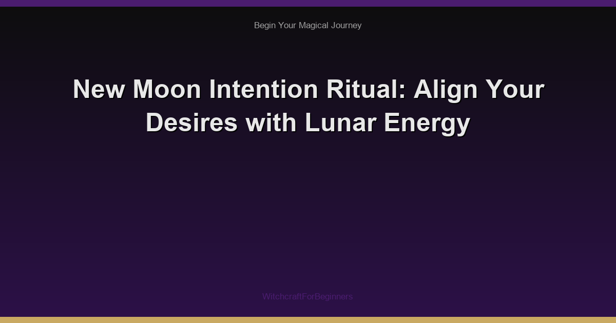 New Moon Intention Ritual: Align Your Desires with Lunar Energy