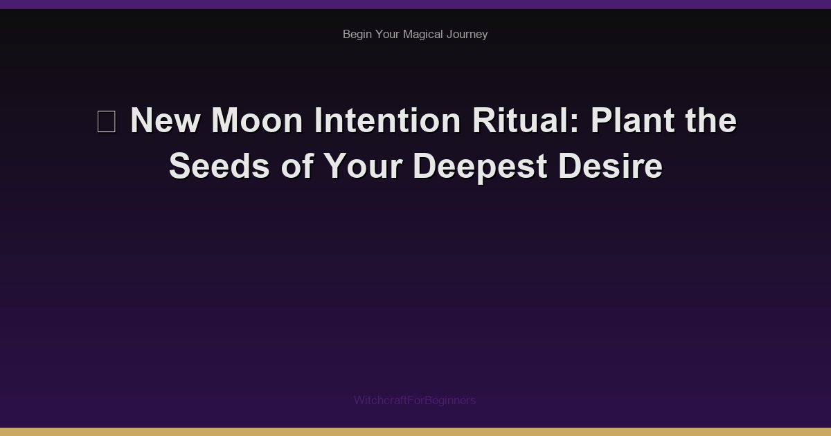 🌑 New Moon Intention Ritual: Plant the Seeds of Your Deepest Desire