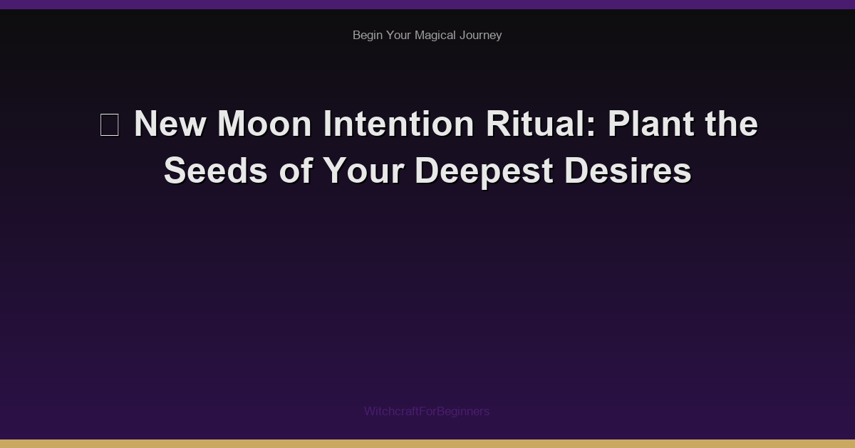 🌙 New Moon Intention Ritual: Plant the Seeds of Your Deepest Desires