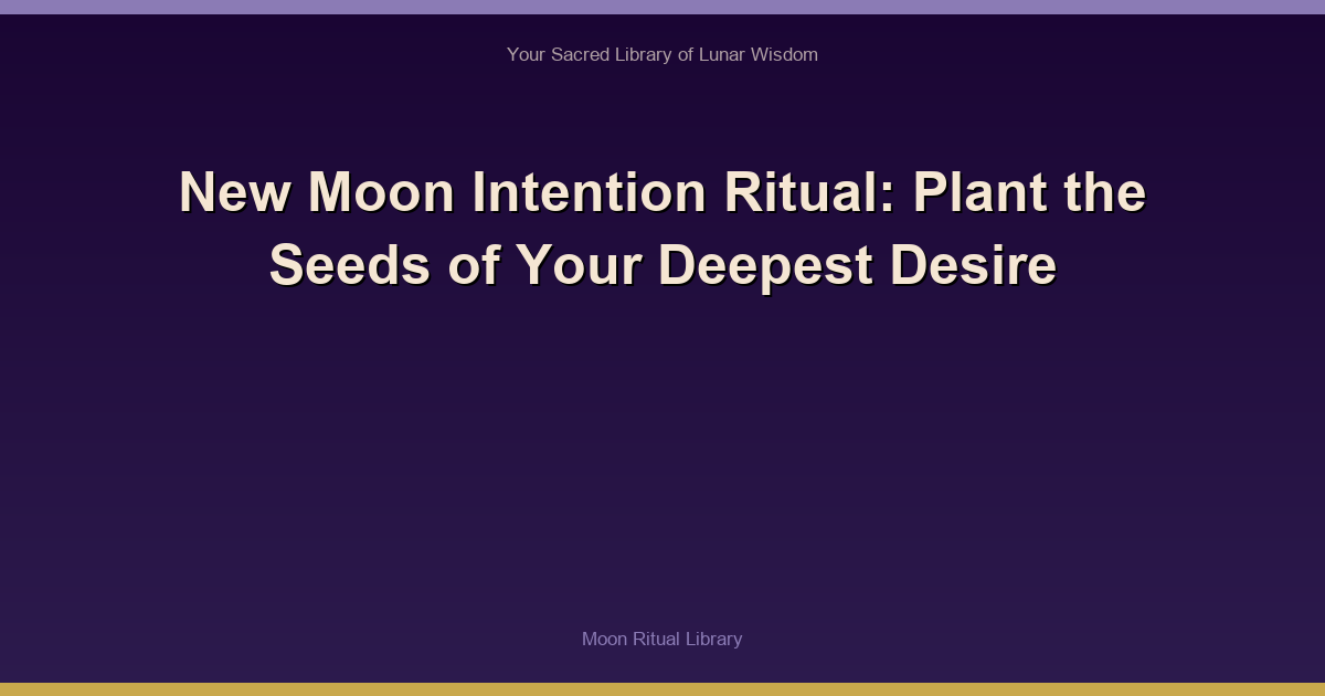 🌑 New Moon Intention Ritual: Plant the Seeds of Your Deepest Desire