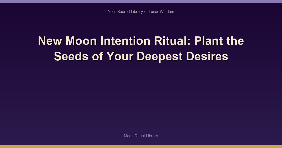 New Moon Intention Ritual: Plant the Seeds of Your Deepest Desires