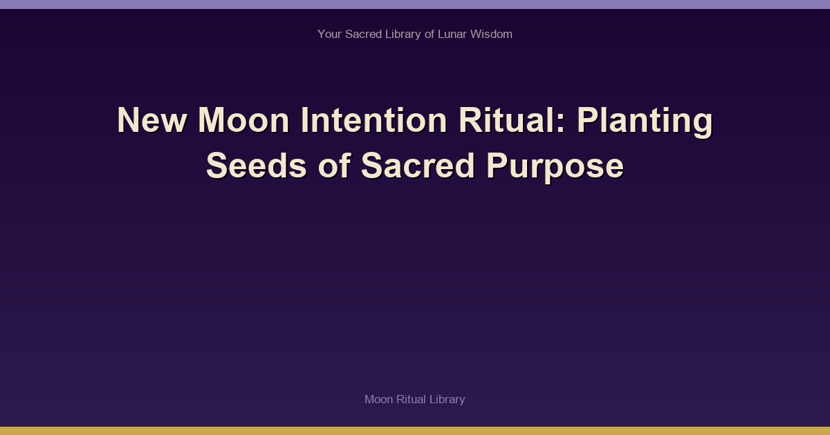 New Moon Intention Ritual: Planting Seeds of Sacred Purpose