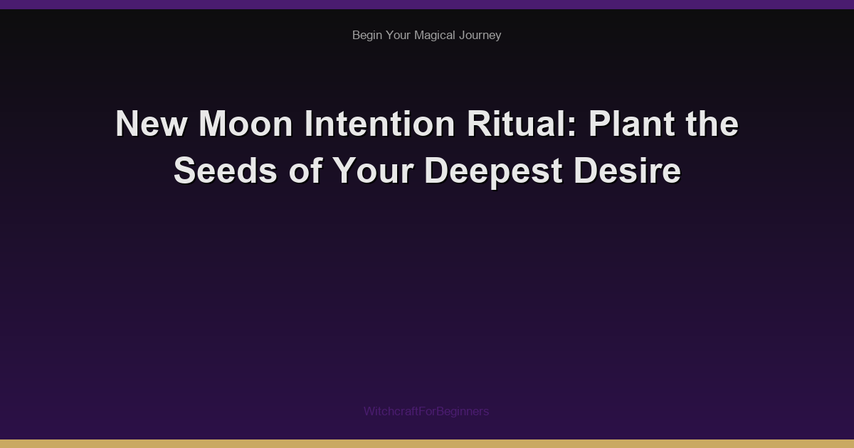 New Moon Intention Ritual: Plant the Seeds of Your Deepest Desire