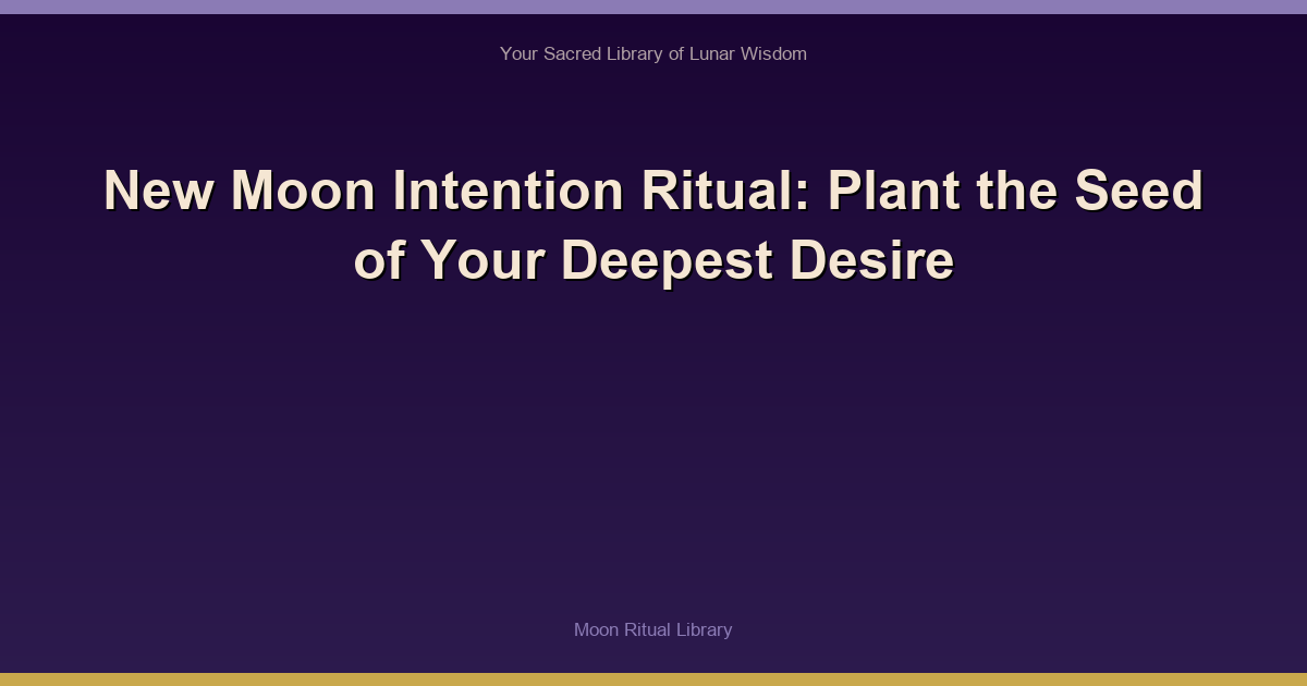 New Moon Intention Ritual: Plant the Seed of Your Deepest Desire