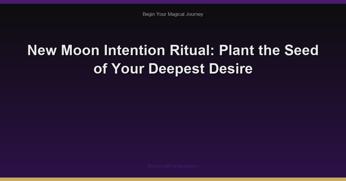 New Moon Intention Ritual: Plant the Seed of Your Deepest Desire