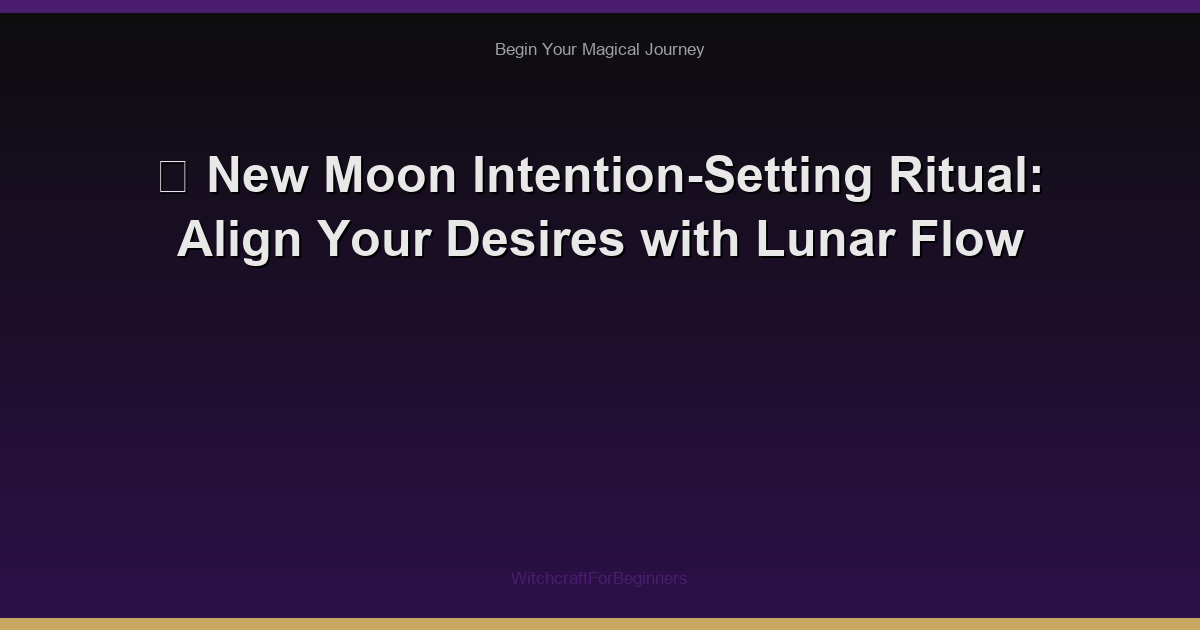 🌙 New Moon Intention-Setting Ritual: Align Your Desires with Lunar Flow