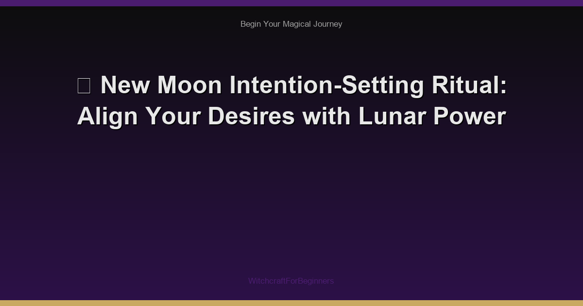 🌙 New Moon Intention-Setting Ritual: Align Your Desires with Lunar Power