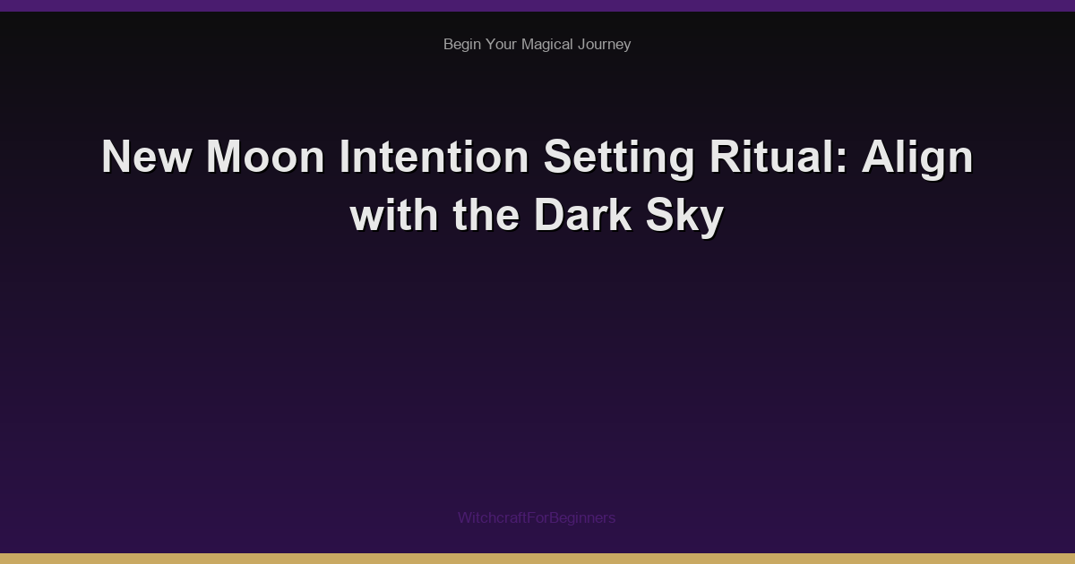 New Moon Intention Setting Ritual: Align with the Dark Sky