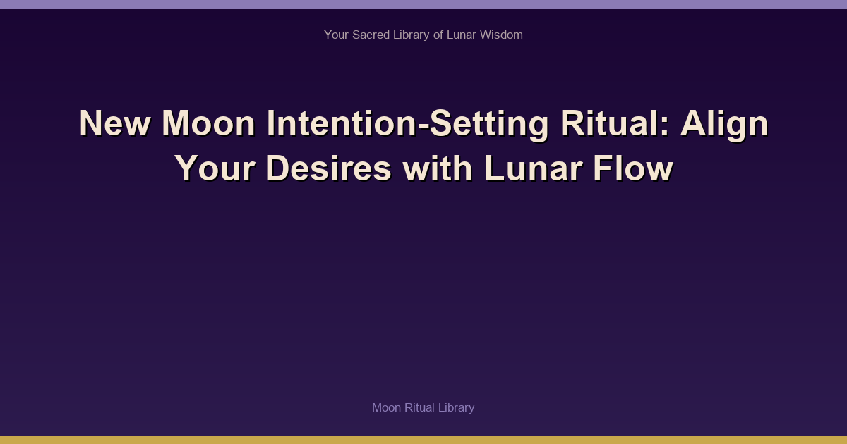 New Moon Intention-Setting Ritual: Align Your Desires with Lunar Flow