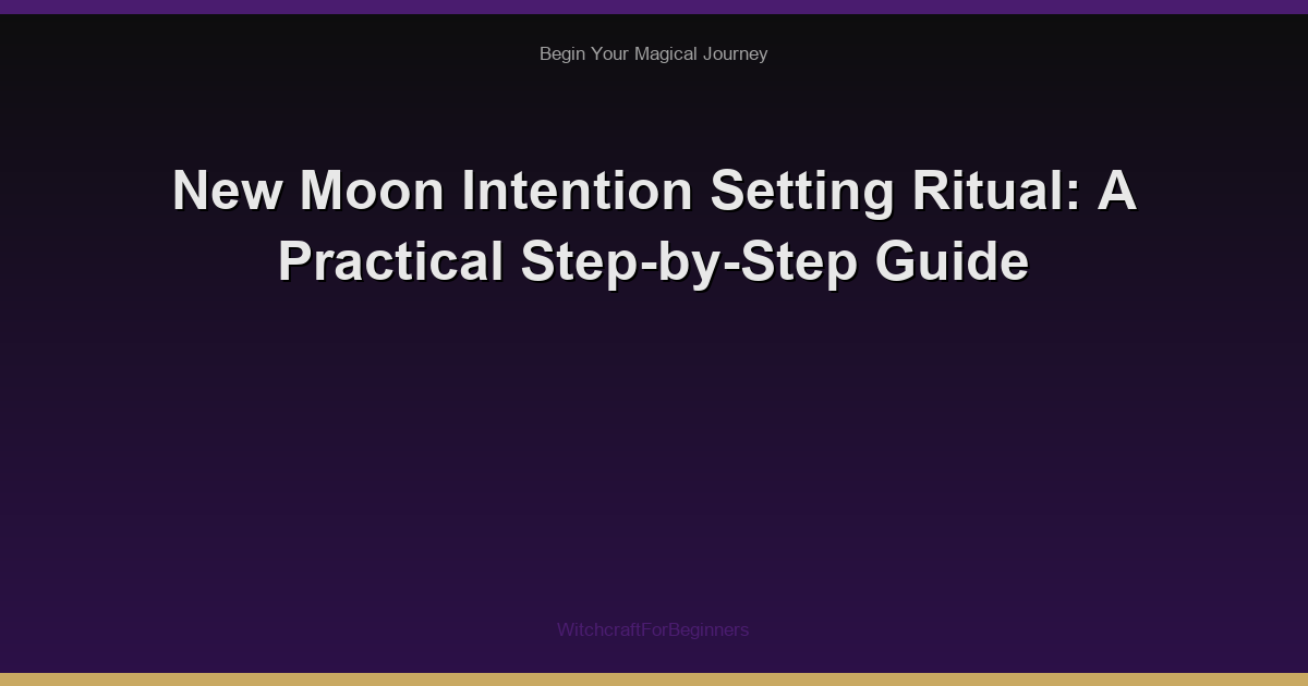 New Moon Intention Setting Ritual: A Practical Step-by-Step Guide