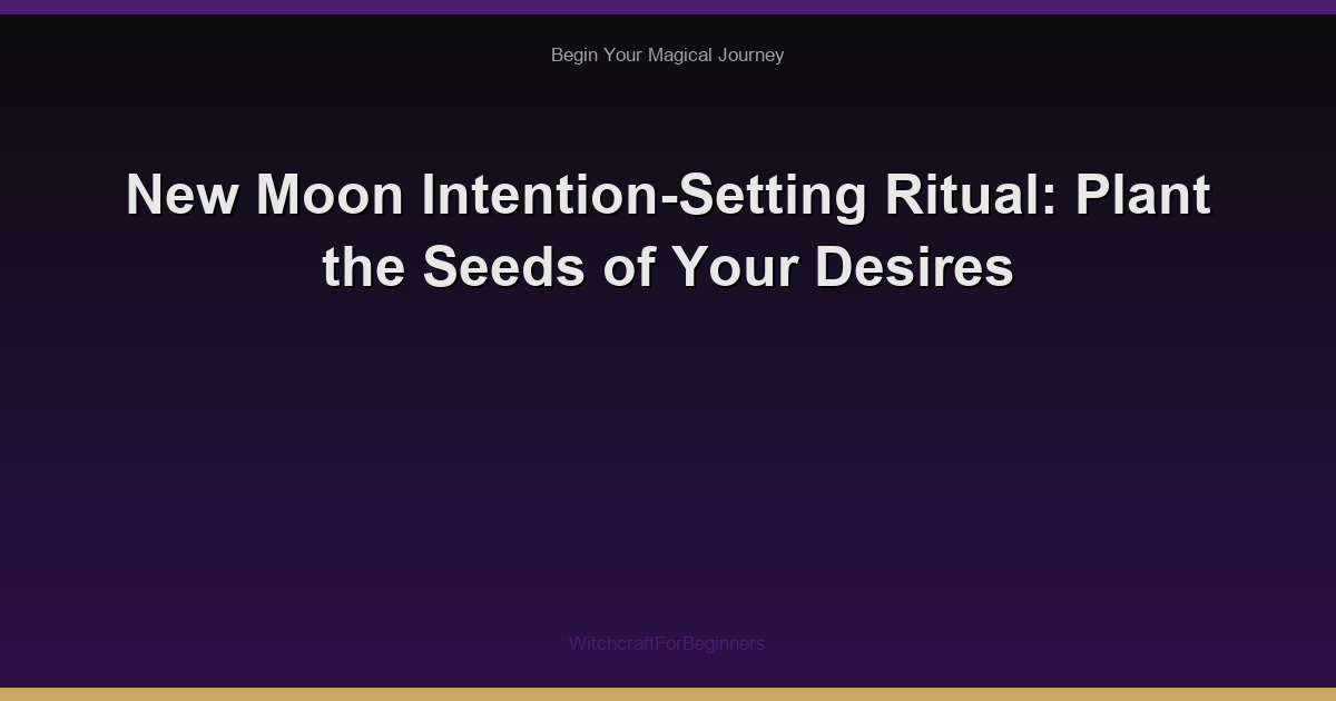 New Moon Intention-Setting Ritual: Plant the Seeds of Your Desires