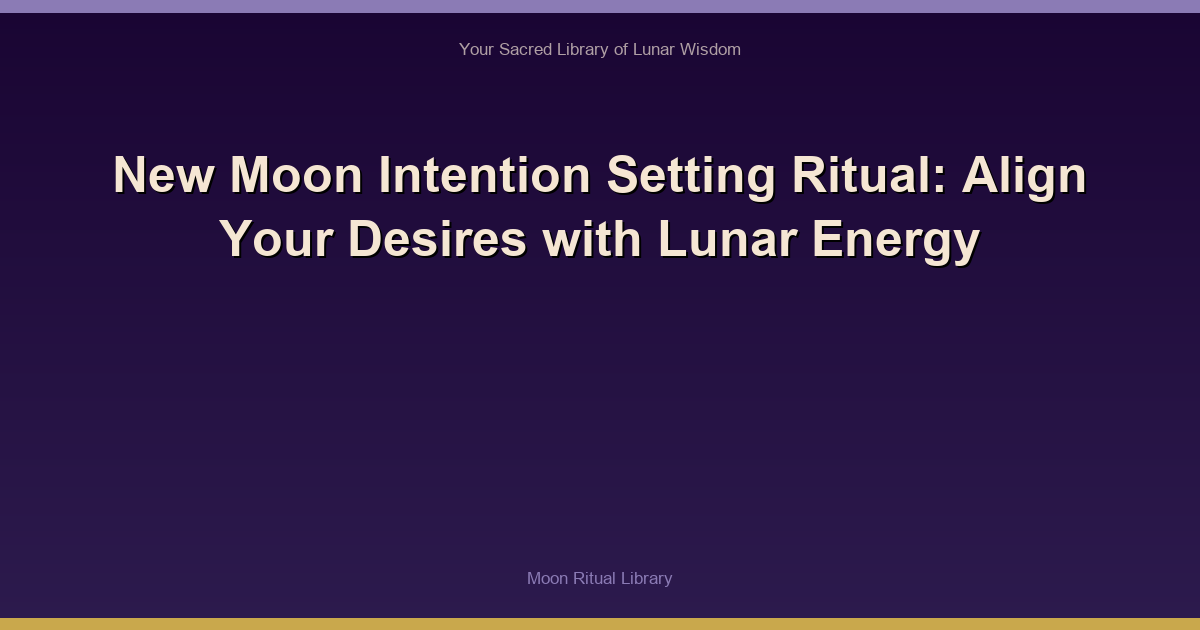 New Moon Intention Setting Ritual: Align Your Desires with Lunar Energy