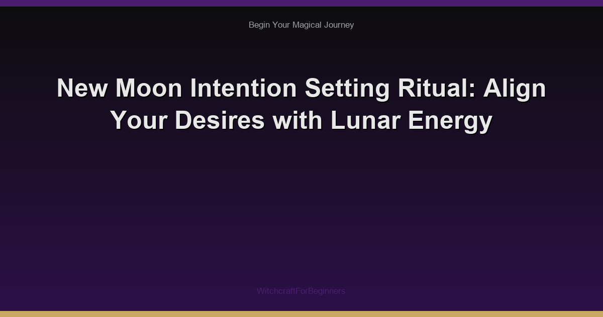 New Moon Intention Setting Ritual: Align Your Desires with Lunar Energy
